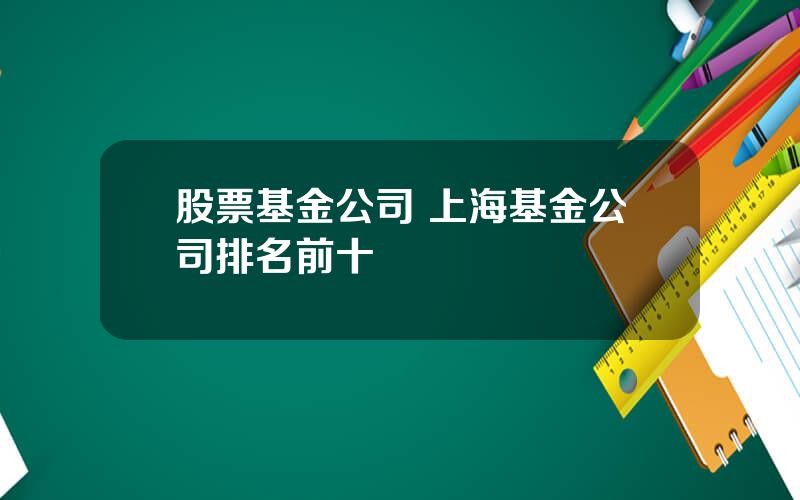 股票基金公司 上海基金公司排名前十